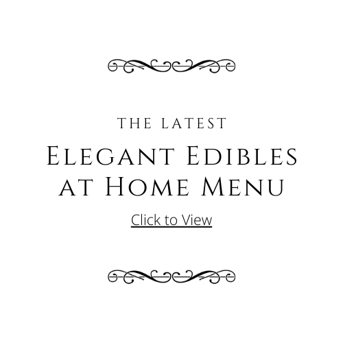 The Latest Elegant Edibles at Home Menu